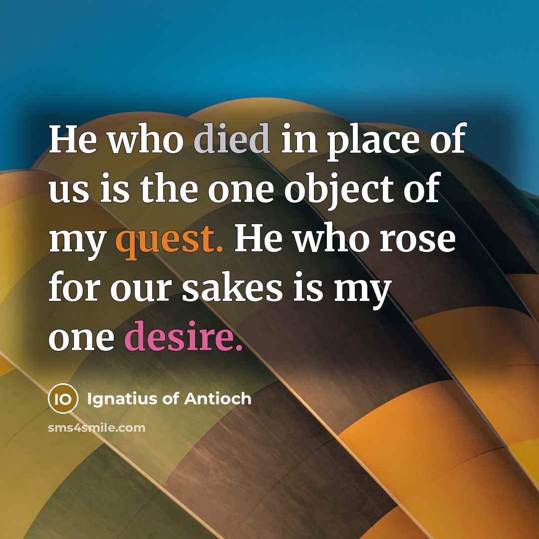 “He who died in place of us is the one…” quote by Ignatius of Antioch