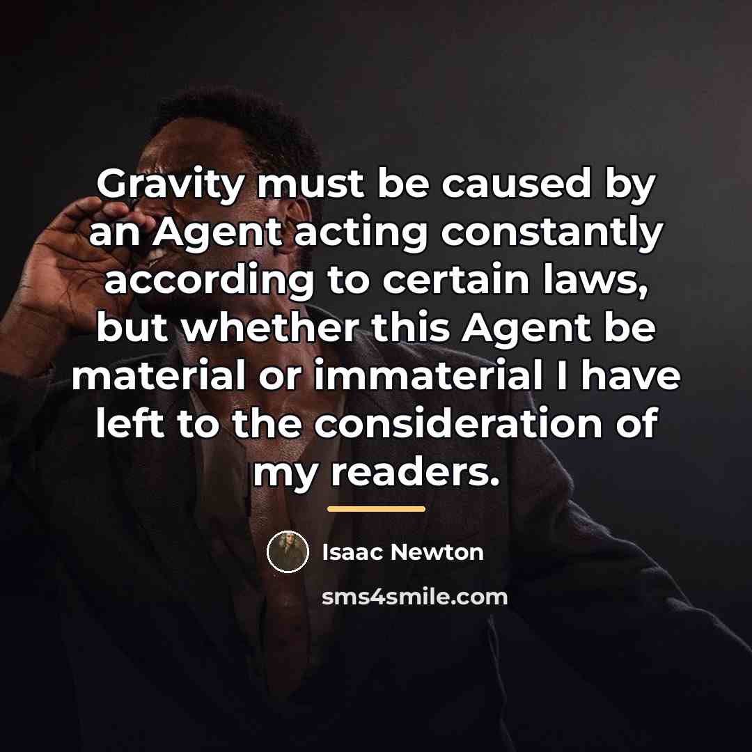 “Gravity must be caused by an Agent acting constantly according…” quote by Isaac Newton