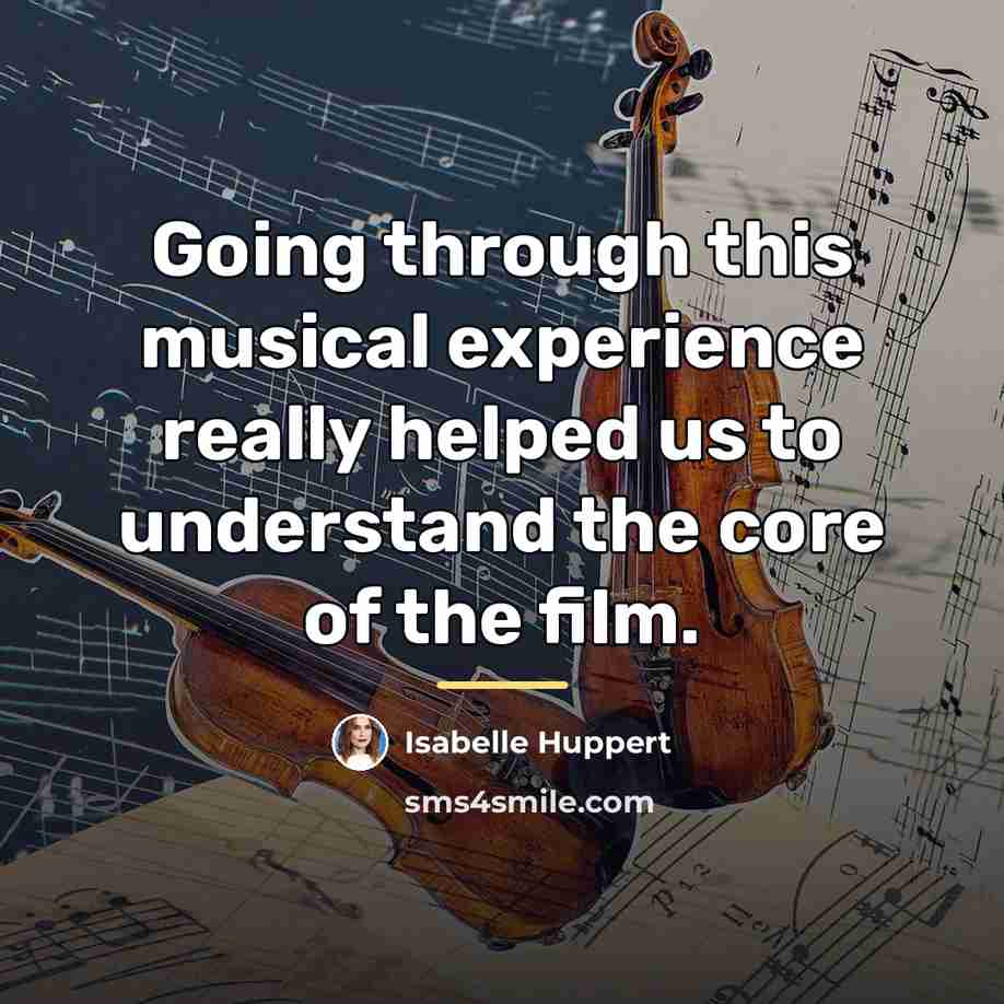“Going through this musical experience really helped us to understand…” quote by Isabelle Huppert