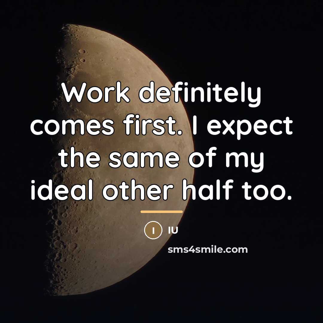 “Work definitely comes first. I expect the same of my…” quote by IU
