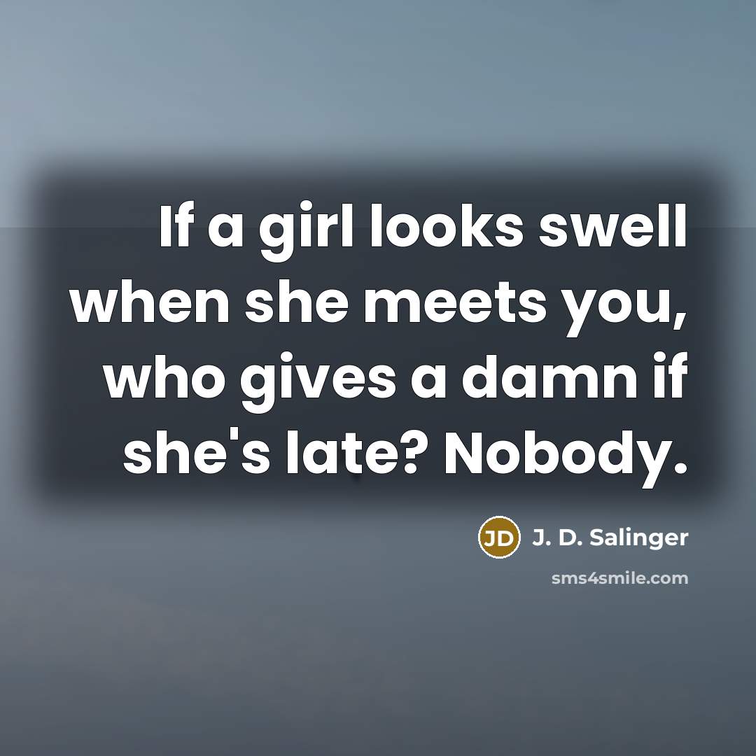 “If a girl looks swell when she meets you, who…” quote by J. D. Salinger