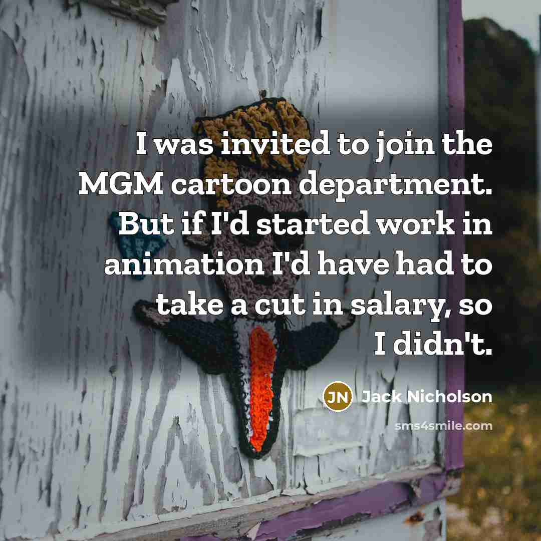 “I was invited to join the MGM cartoon department. But…” quote by Jack Nicholson