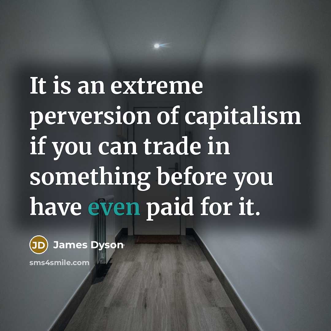 “It is an extreme perversion of capitalism if you can…” quote by James Dyson