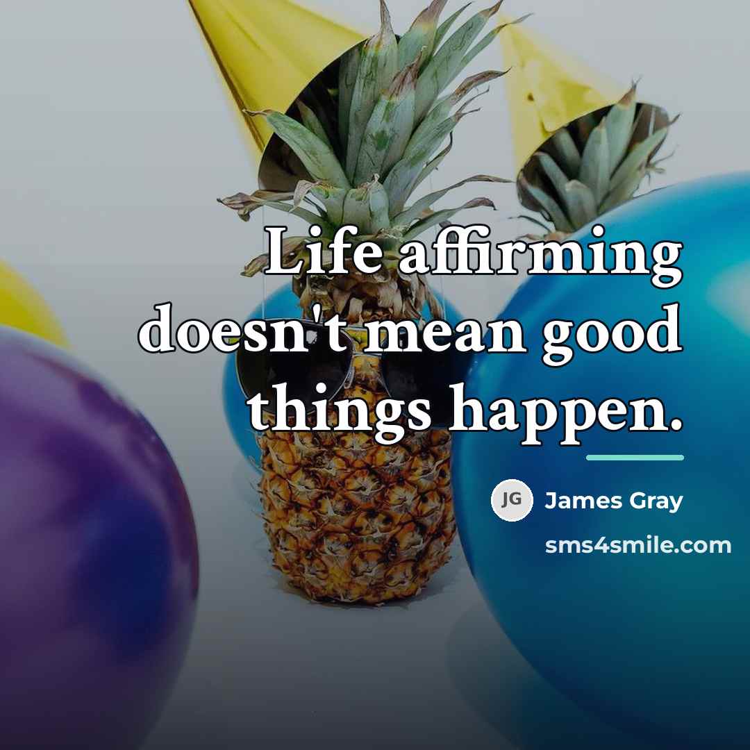 “Life affirming doesn't mean good things happen.…” quote by James Gray
