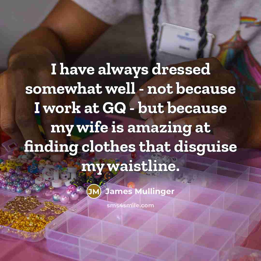 “I have always dressed somewhat well - not because I…” quote by James Mullinger