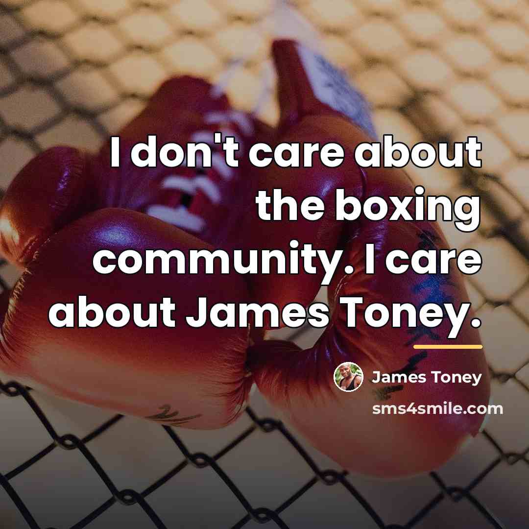 “I don't care about the boxing community. I care about…” quote by James Toney