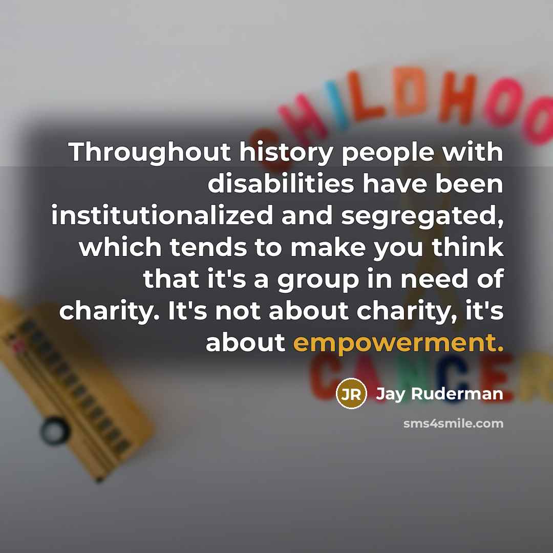 “Throughout history people with disabilities have been institutionalized and segregated,…” quote by Jay Ruderman