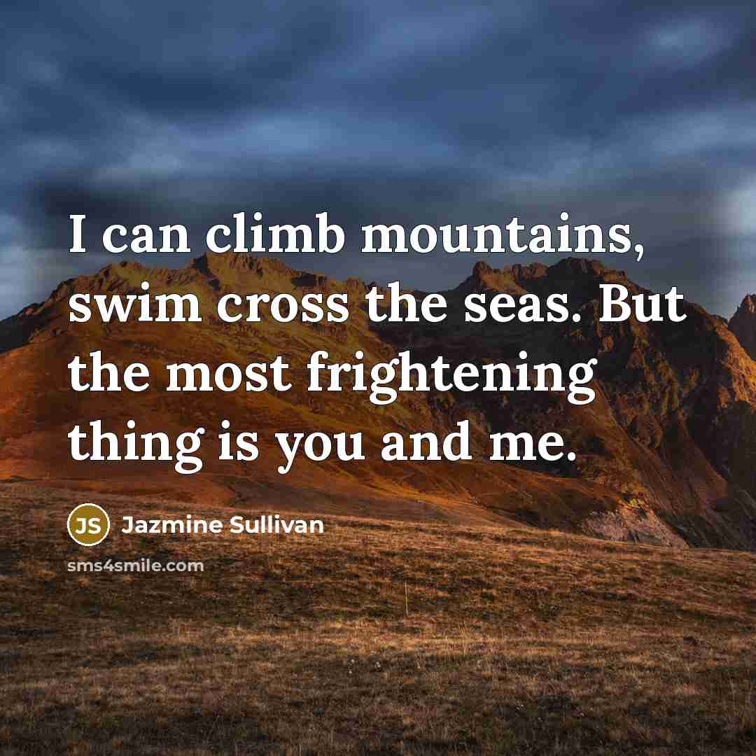 “I can climb mountains, swim cross the seas. But the…” quote by Jazmine Sullivan