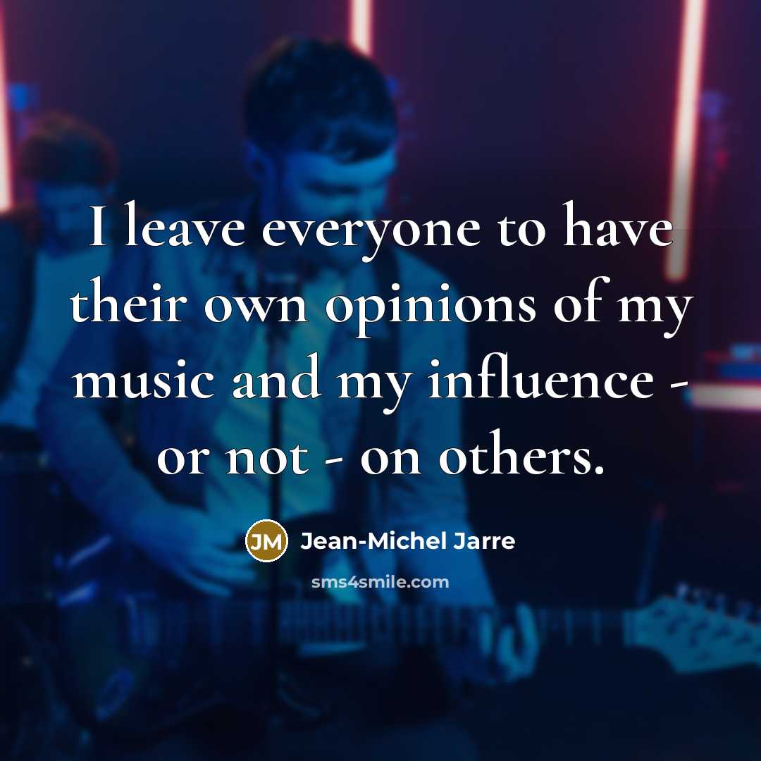 “I leave everyone to have their own opinions of my…” quote by Jean-Michel Jarre