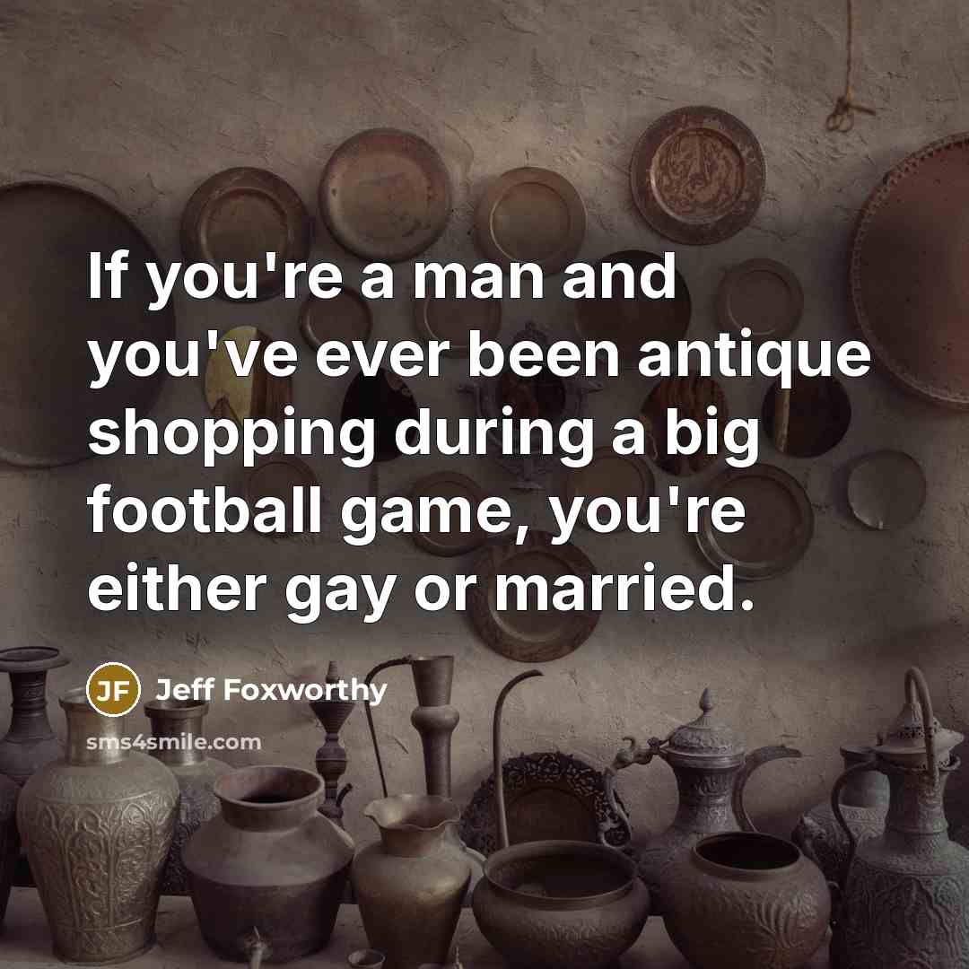 “If you're a man and you've ever been antique shopping…” quote by Jeff Foxworthy