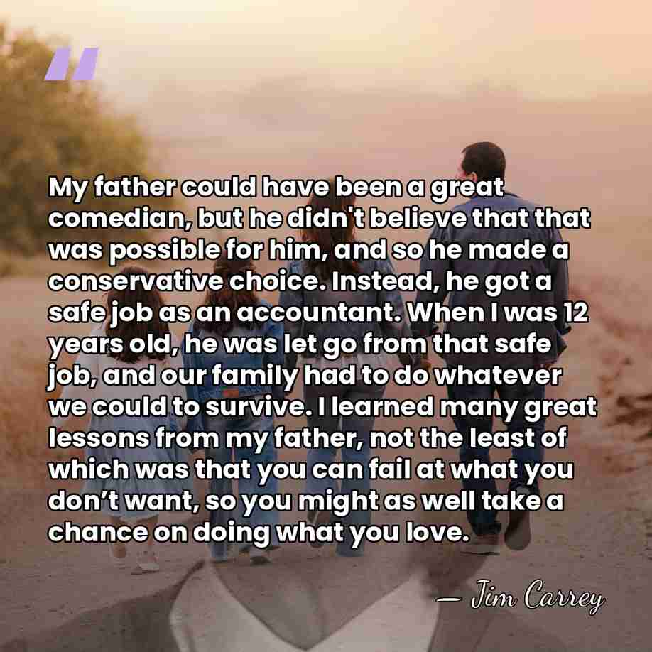 My father could have been a great comedian, but he didn't believe&hellip; - Jim Carrey