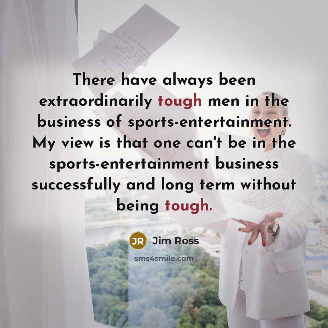 “There have always been extraordinarily tough men in the business…” quote by Jim Ross