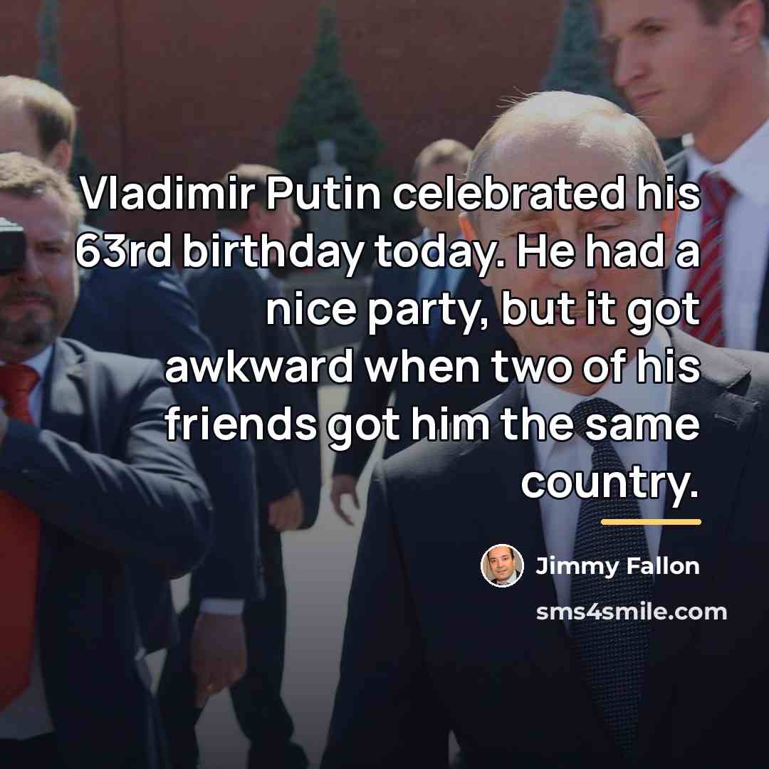 “Vladimir Putin celebrated his 63rd birthday today. He had a…” quote by Jimmy Fallon
