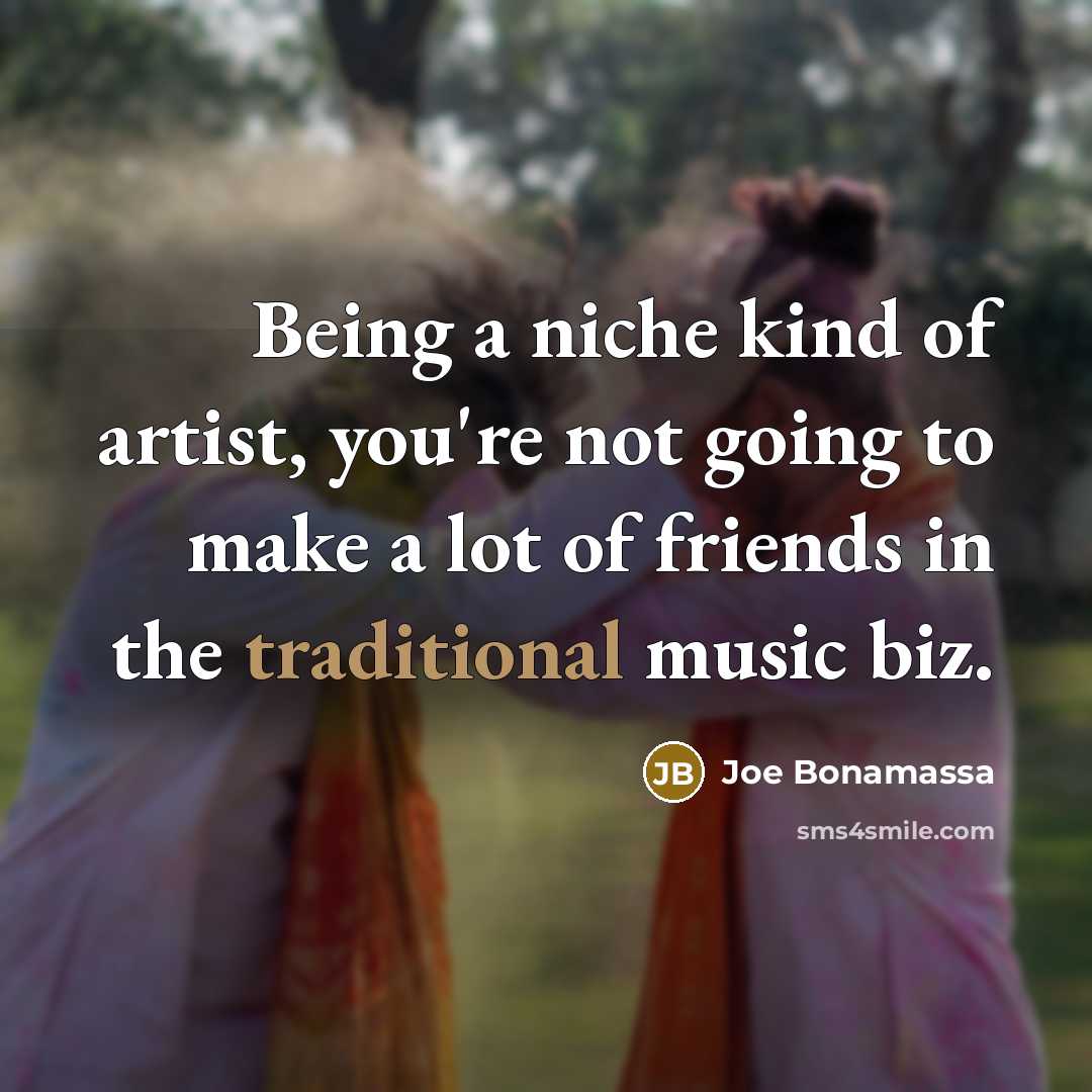 “Being a niche kind of artist, you're not going to…” quote by Joe Bonamassa