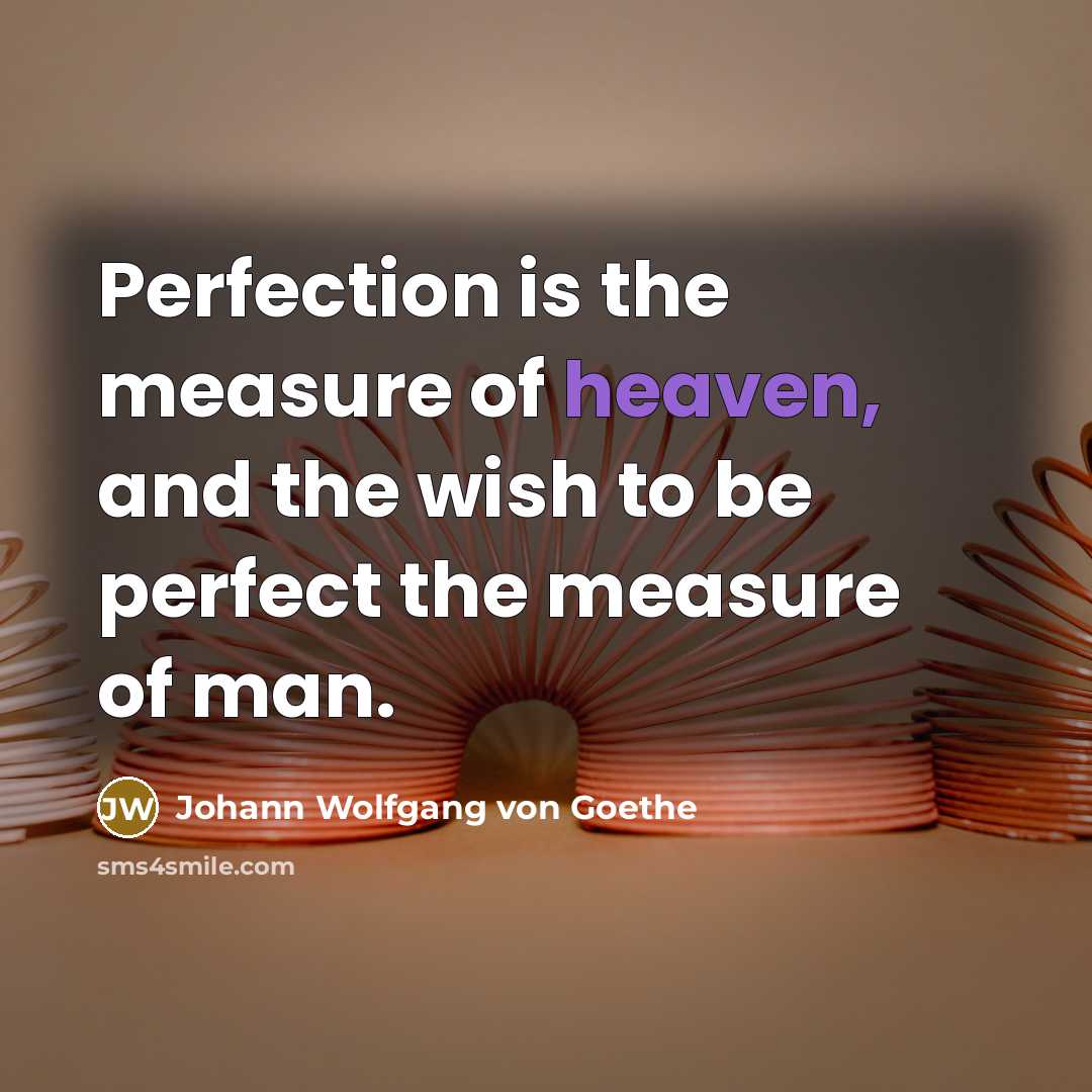 “Perfection is the measure of heaven, and the wish to…” quote by Johann Wolfgang von Goethe