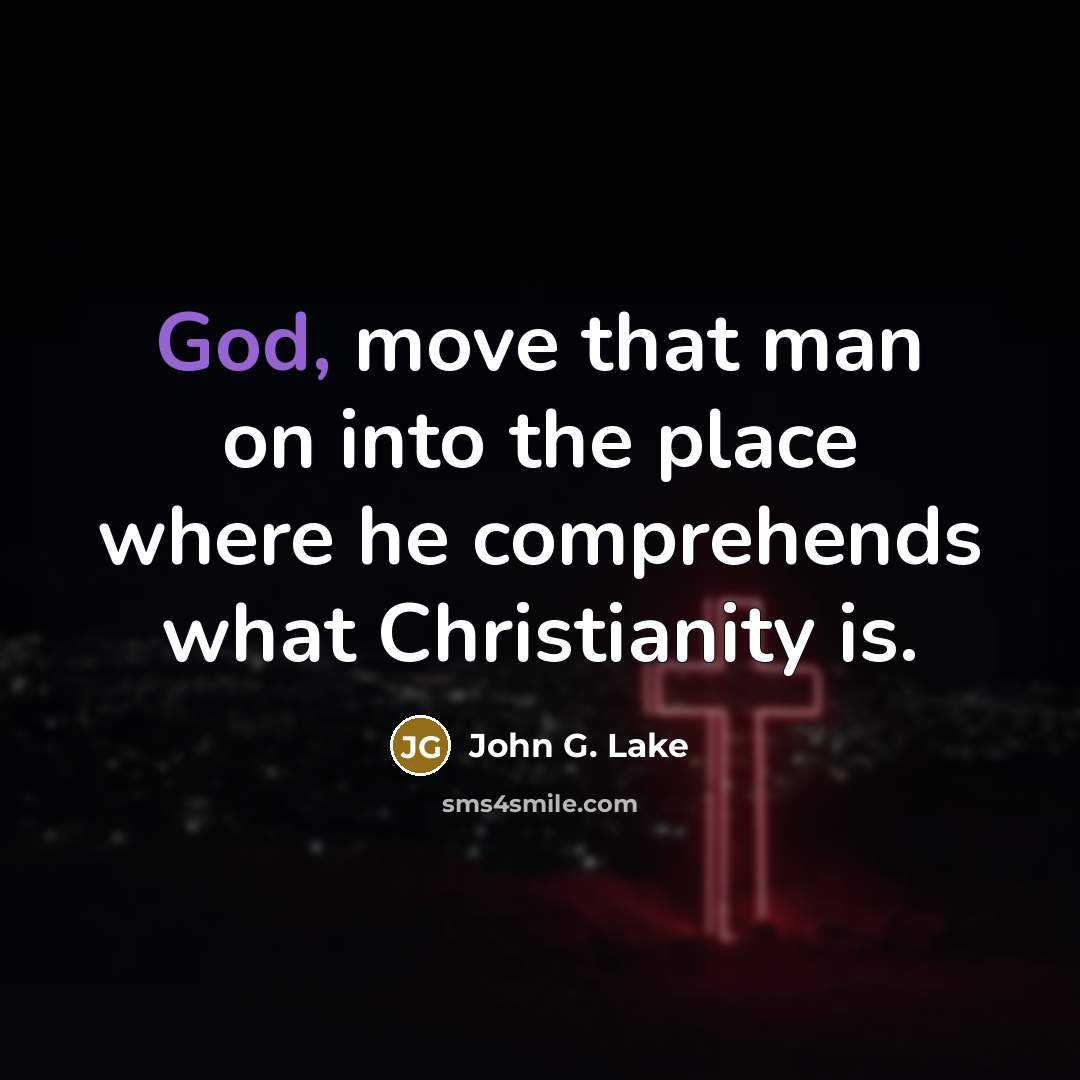 “God, move that man on into the place where he…” quote by John G. Lake