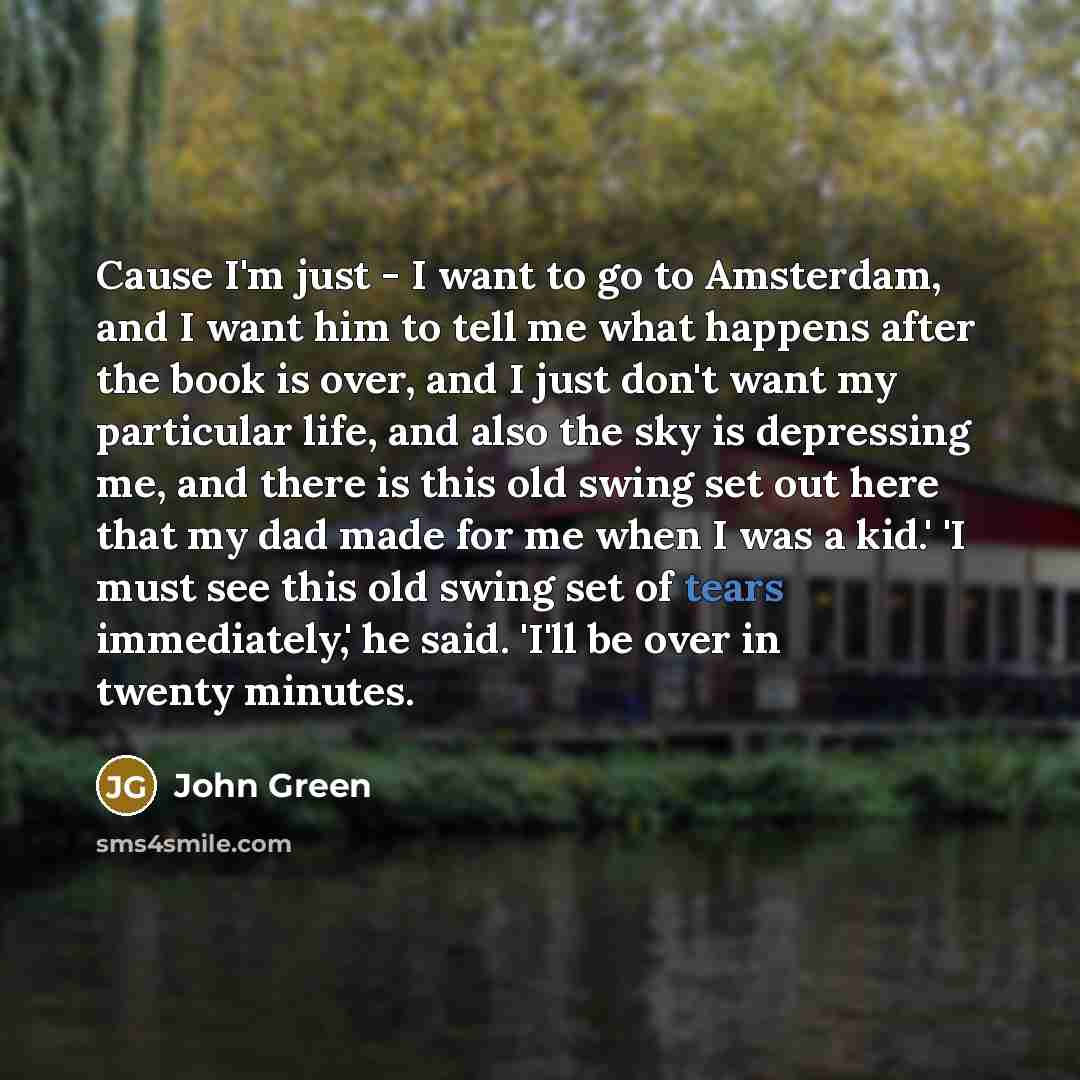 “Cause I'm just - I want to go to Amsterdam,…” quote by John Green