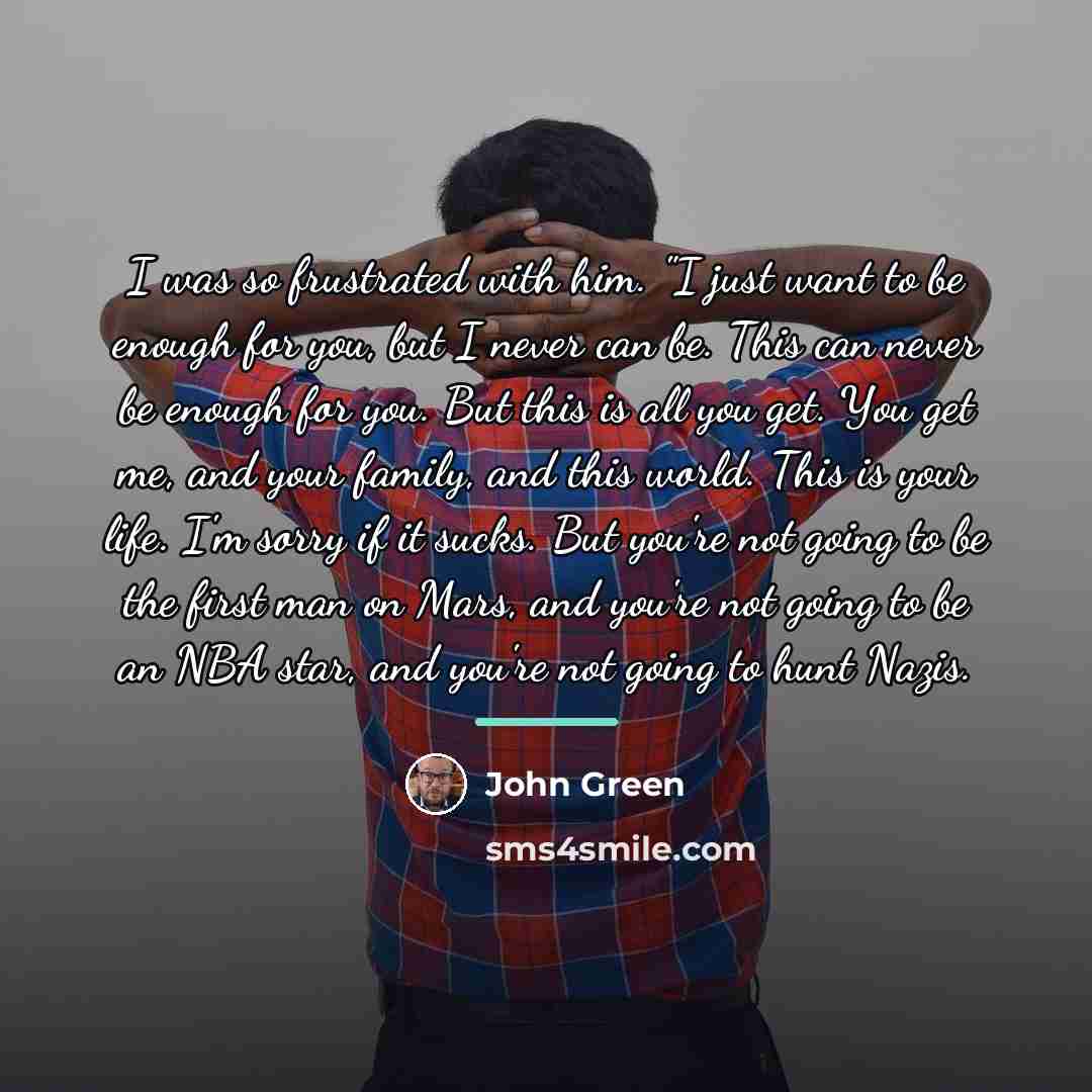 “I was so frustrated with him. "I just want to…” quote by John Green