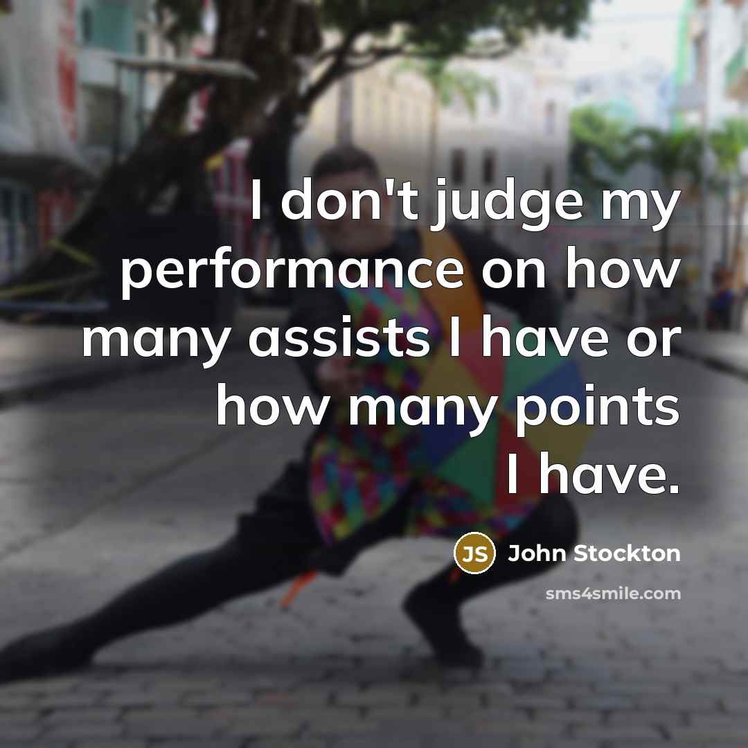 “I don't judge my performance on how many assists I have or how many points I have.” quote by John Stockton
