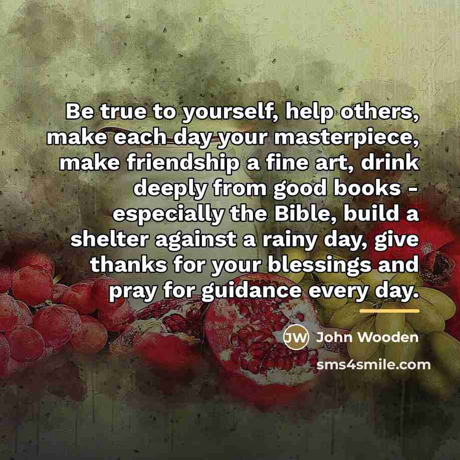 “Be true to yourself, help others, make each day your…” quote by John Wooden