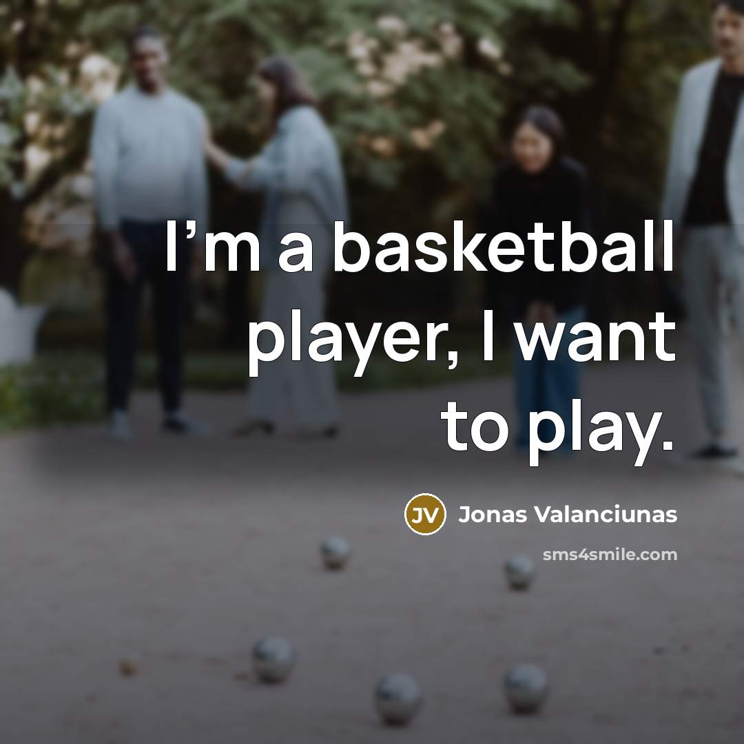 “I'm a basketball player, I want to play.…” quote by Jonas Valanciunas