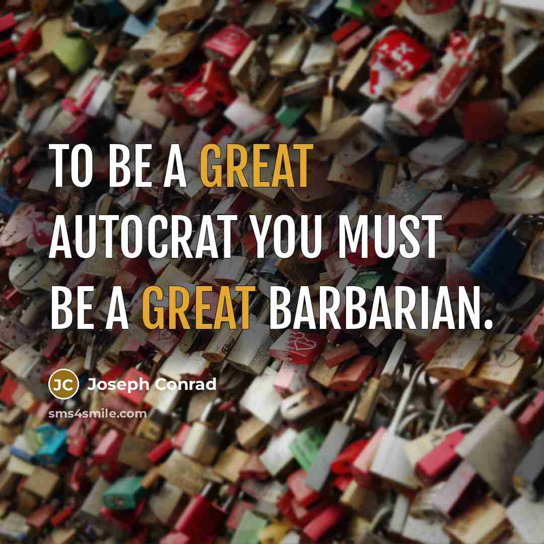 “To be a great autocrat you must be a great…” quote by Joseph Conrad