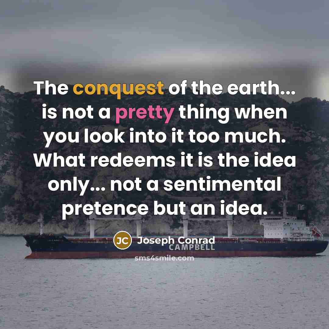 “The conquest of the earth... is not a pretty thing…” quote by Joseph Conrad