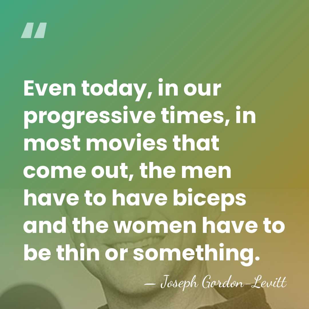 Even today, in our progressive times, in most movies that come out,&hellip; - Joseph Gordon-Levitt