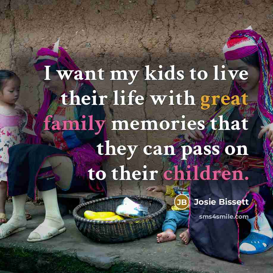 “I want my kids to live their life with great…” quote by Josie Bissett