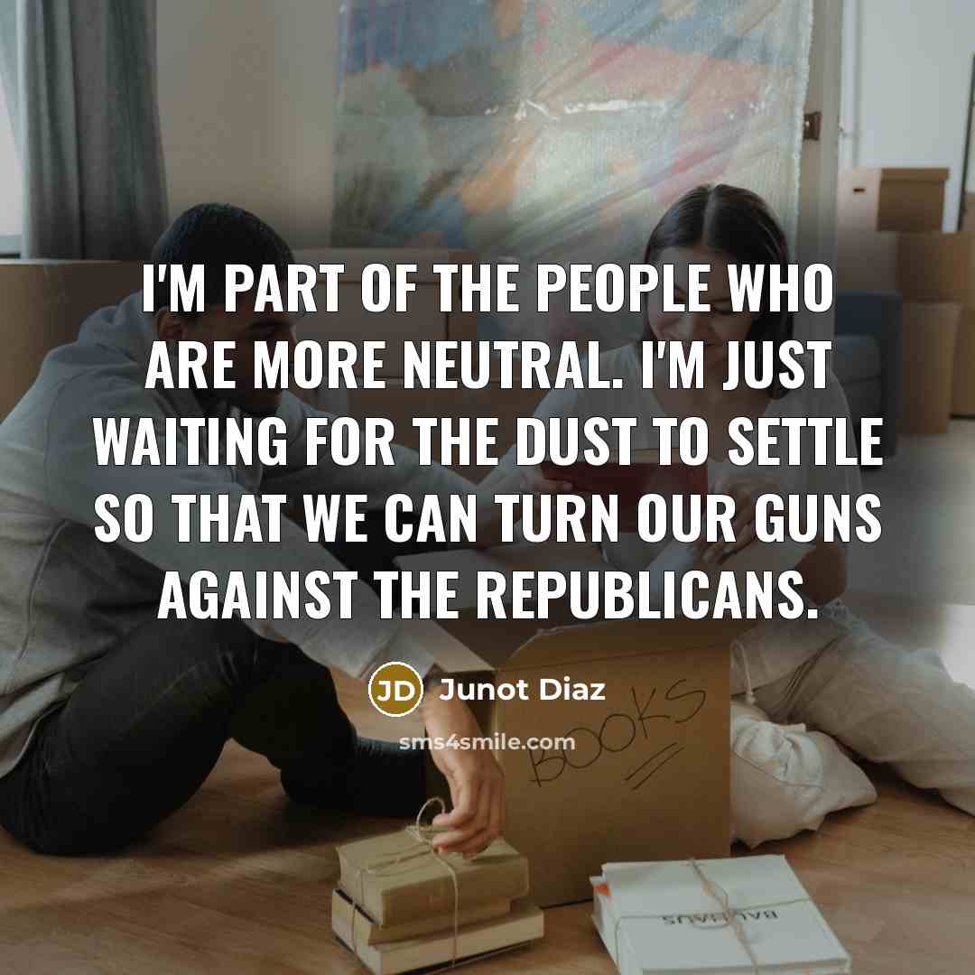 “I'm part of the people who are more neutral. I'm…” quote by Junot Diaz