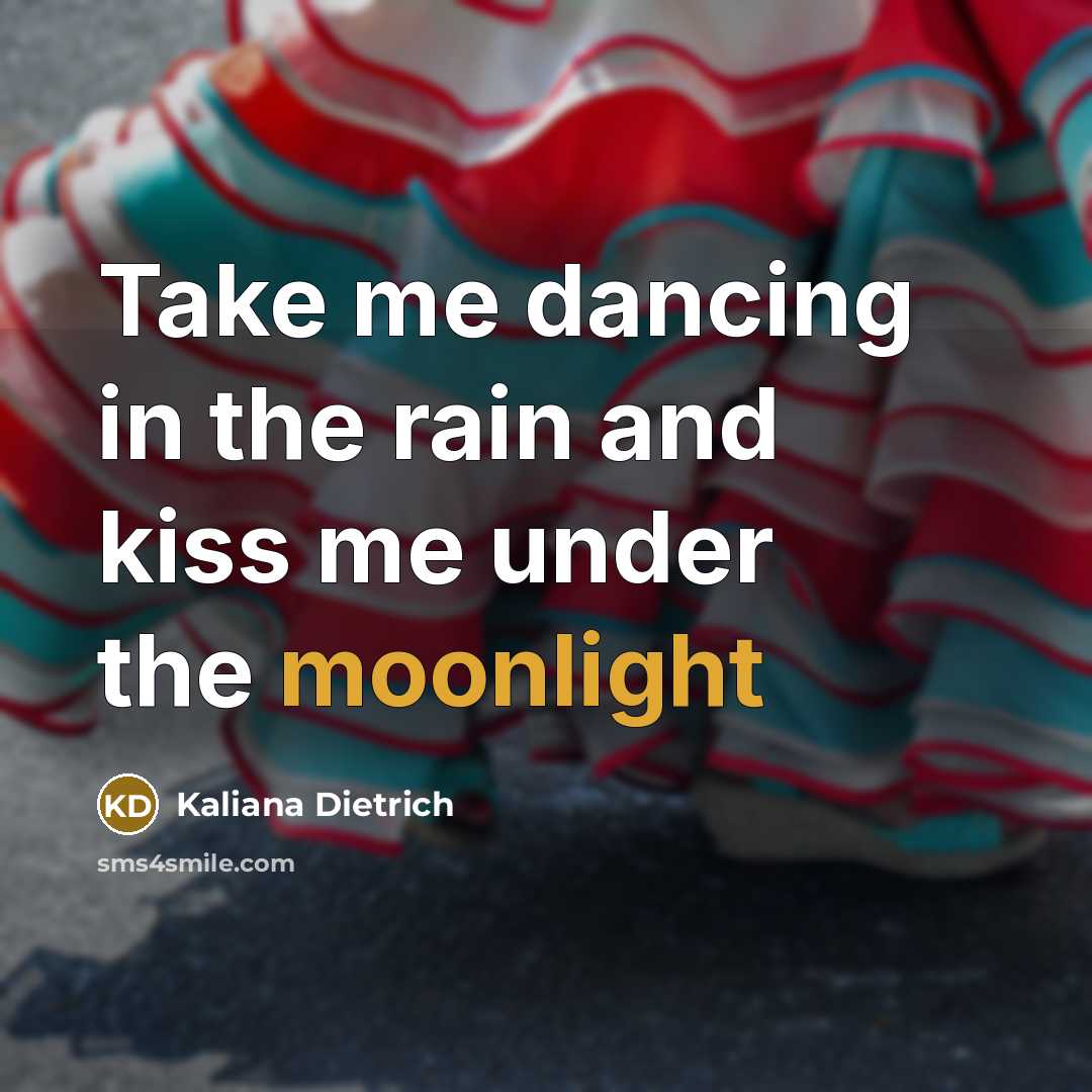 “Take me dancing in the rain and kiss me under…” quote by Kaliana Dietrich
