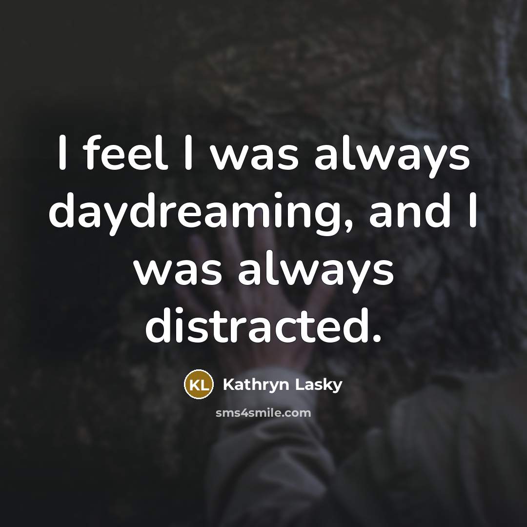 “I feel I was always daydreaming, and I was always…” quote by Kathryn Lasky