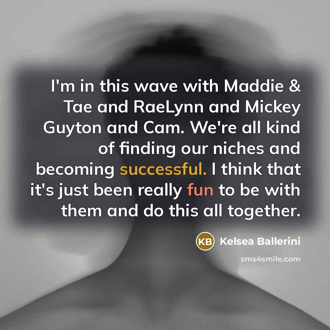 “I'm in this wave with Maddie & Tae and RaeLynn…” quote by Kelsea Ballerini