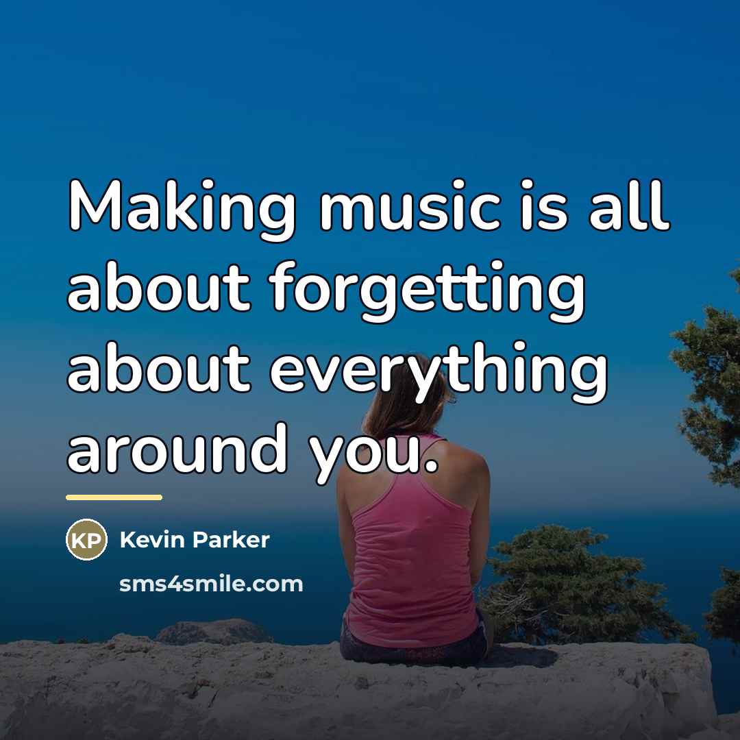 “Making music is all about forgetting about everything around you.…” quote by Kevin Parker