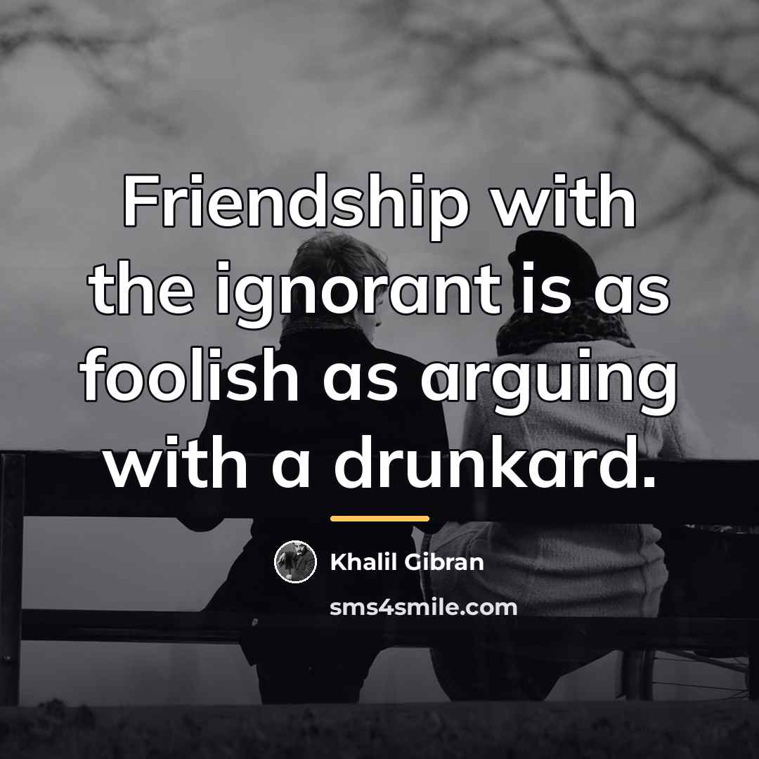 “Friendship with the ignorant is as foolish as arguing with…” quote by Khalil Gibran