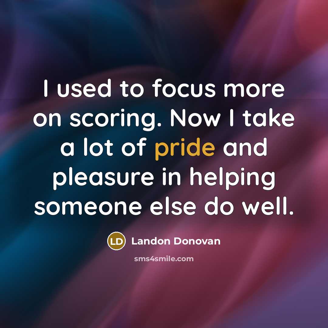 “I used to focus more on scoring. Now I take…” quote by Landon Donovan