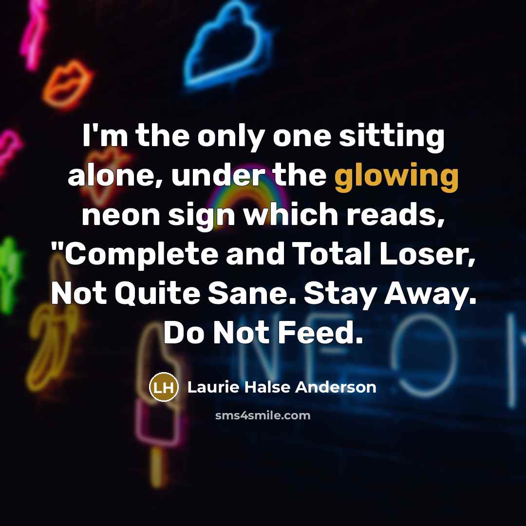 “I'm the only one sitting alone, under the glowing neon…” quote by Laurie Halse Anderson