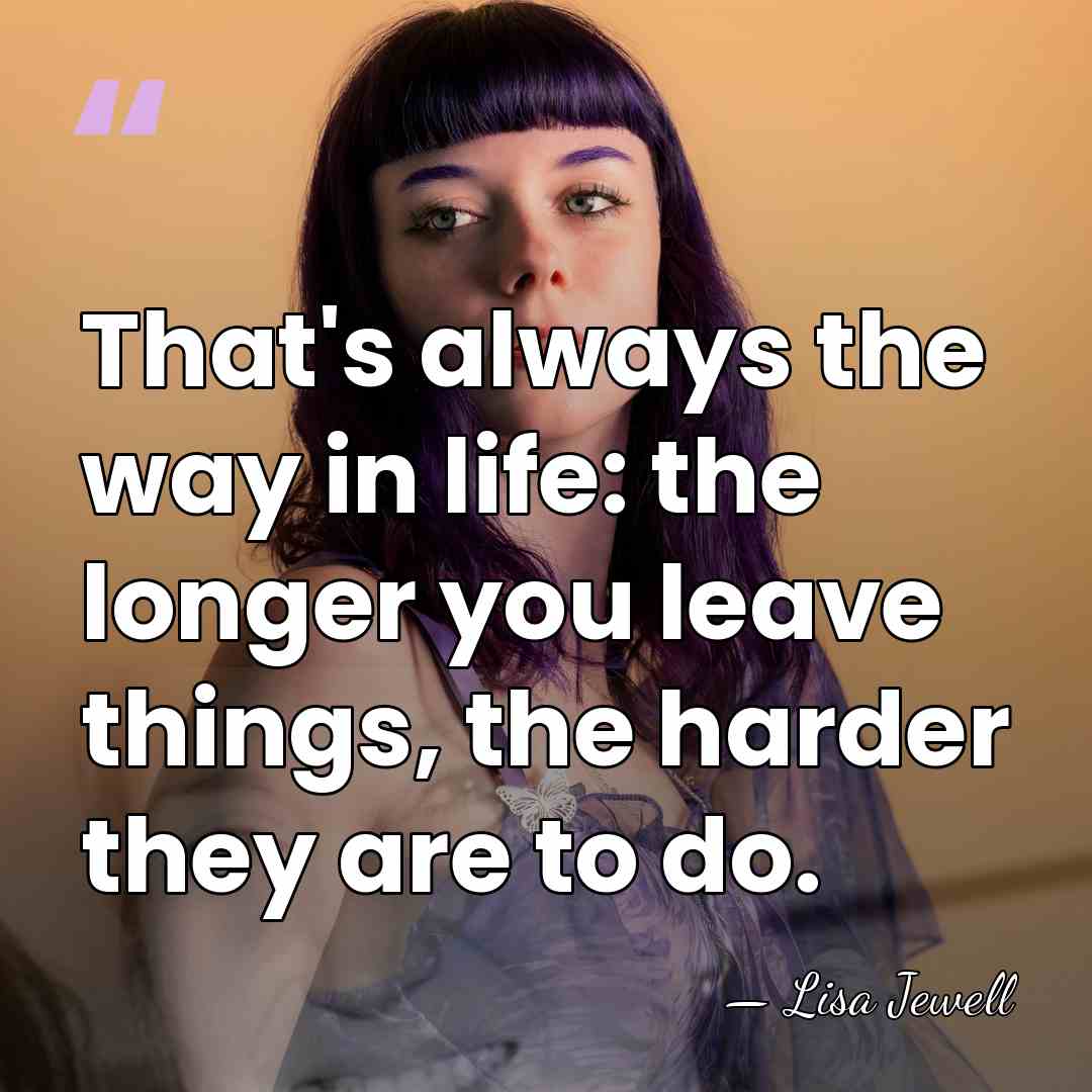 That's always the way in life: the longer you leave things, the&hellip; - Lisa Jewell