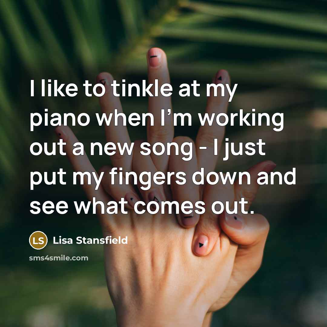 “I like to tinkle at my piano when I'm working…” quote by Lisa Stansfield