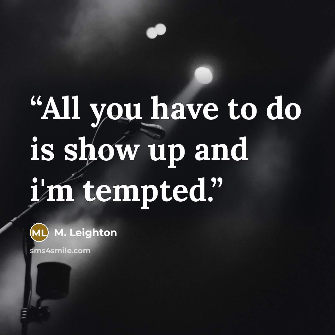 “All you have to do is show up and i'm tempted.” quote by M. Leighton