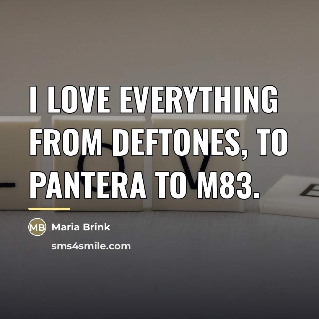 “I love everything from Deftones, to Pantera to M83.…” quote by Maria Brink
