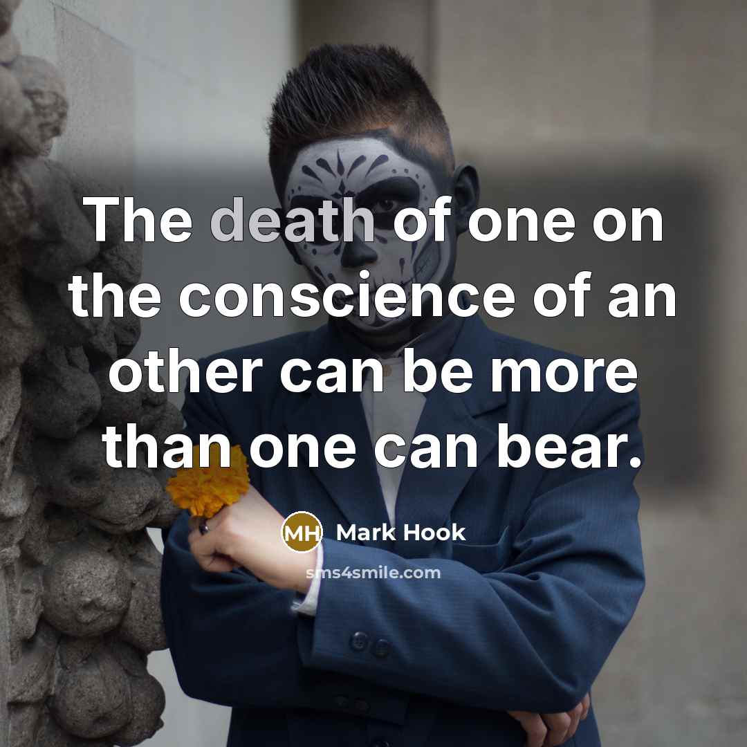 “The death of one on the conscience of an other…” quote by Mark Hook