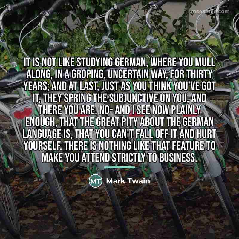 “It is not like studying German, where you mull along,…” quote by Mark Twain