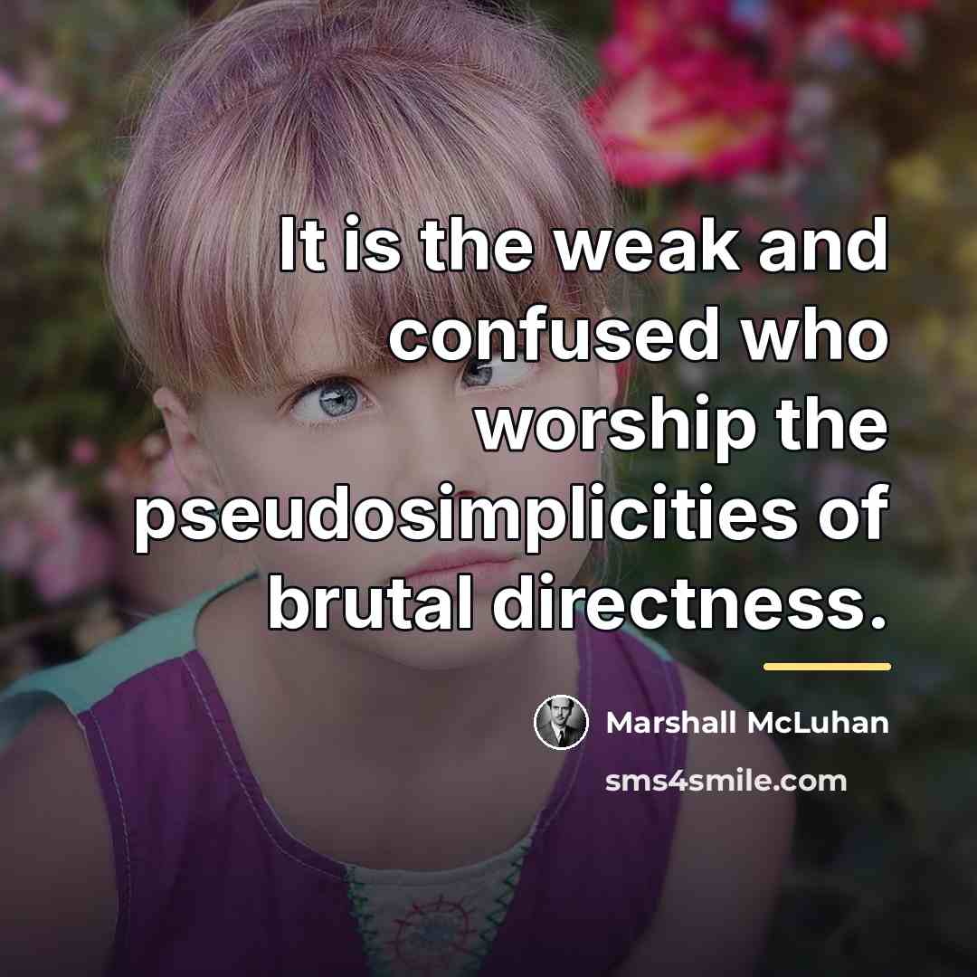 “It is the weak and confused who worship the pseudosimplicities…” quote by Marshall McLuhan