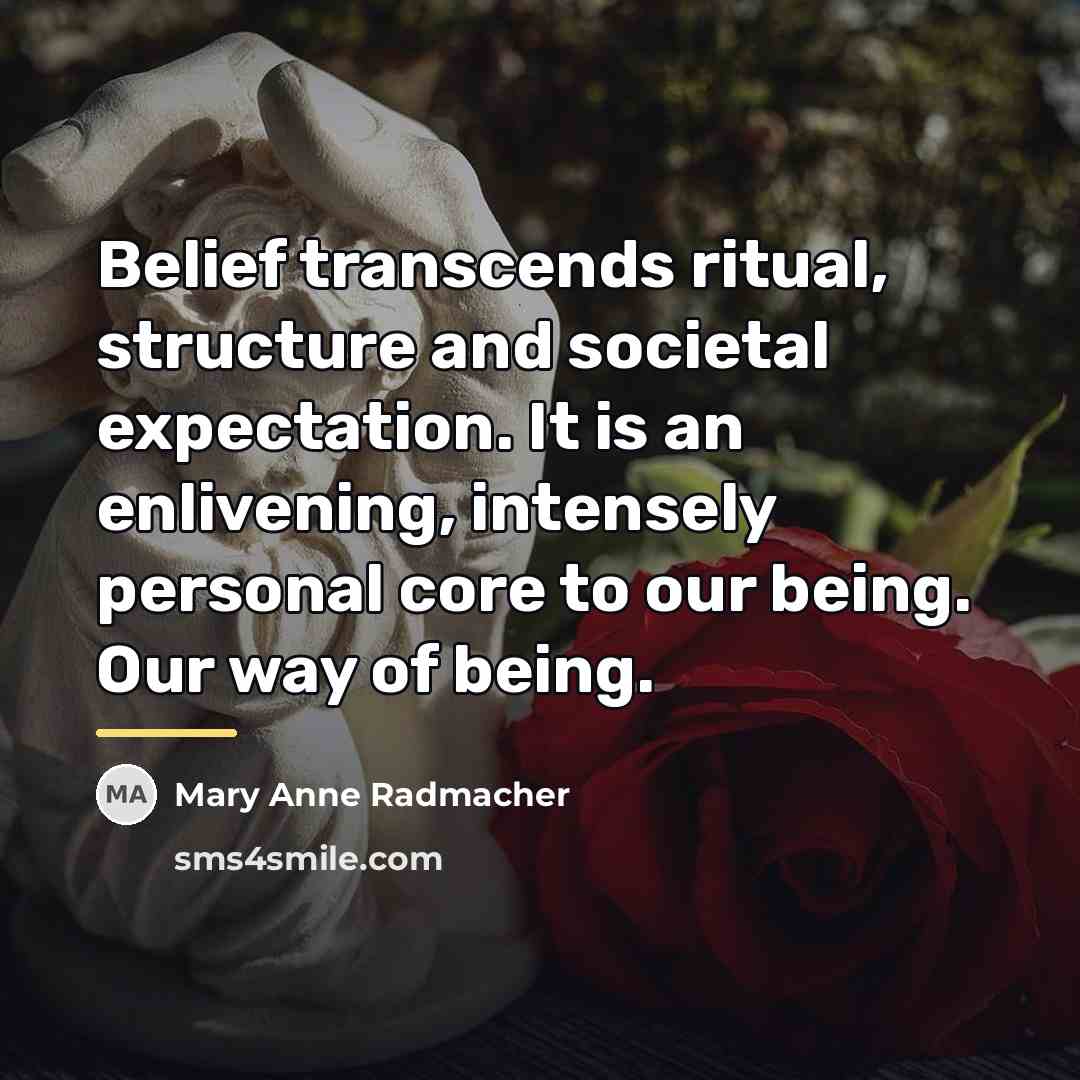 “Belief transcends ritual, structure and societal expectation. It is an…” quote by Mary Anne Radmacher