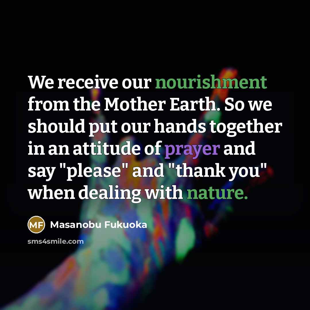 “We receive our nourishment from the Mother Earth. So we…” quote by Masanobu Fukuoka