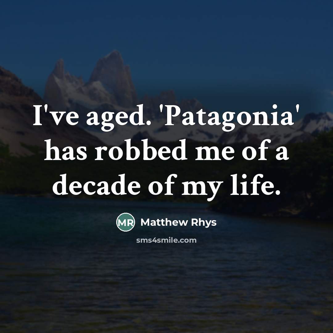 “I've aged. 'Patagonia' has robbed me of a decade of…” quote by Matthew Rhys