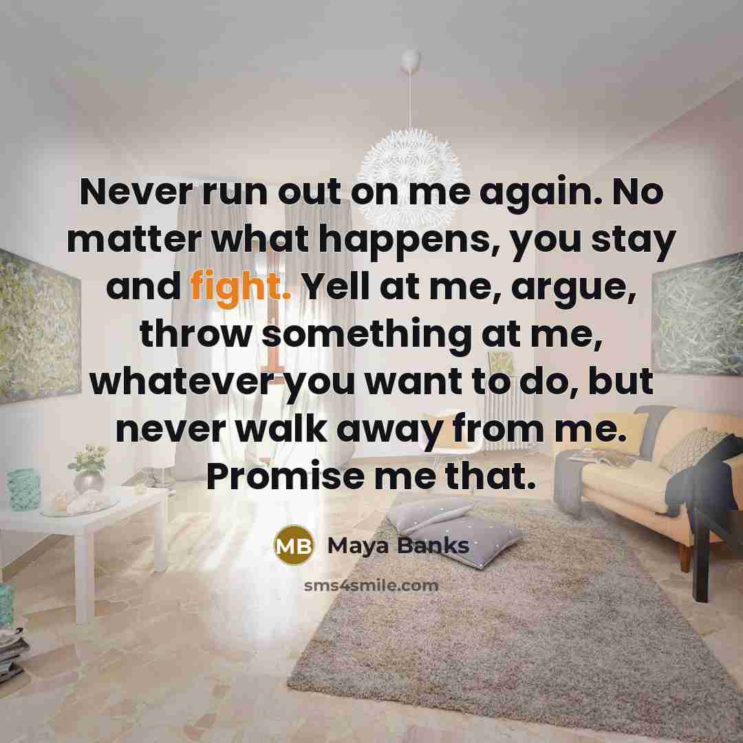“Never run out on me again. No matter what happens,…” quote by Maya Banks