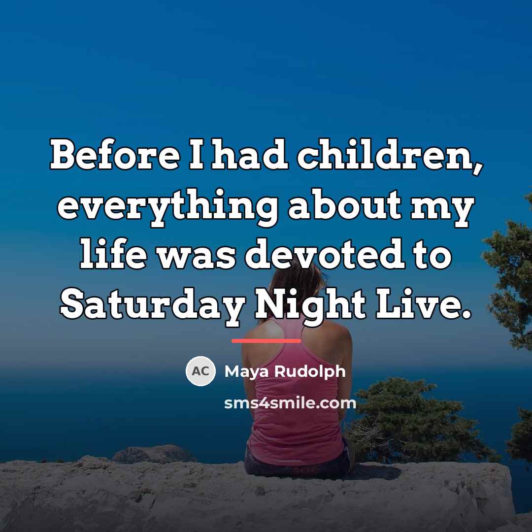 “Before I had children, everything about my life was devoted…” quote by Maya Rudolph