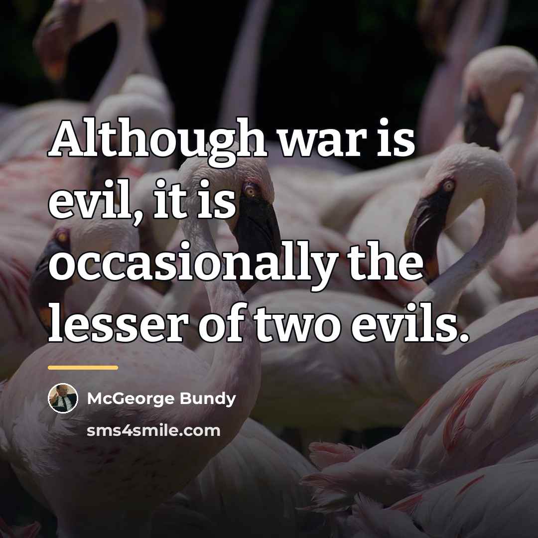 “Although war is evil, it is occasionally the lesser of…” quote by McGeorge Bundy